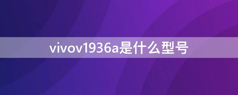 vivov1936a是什么型号