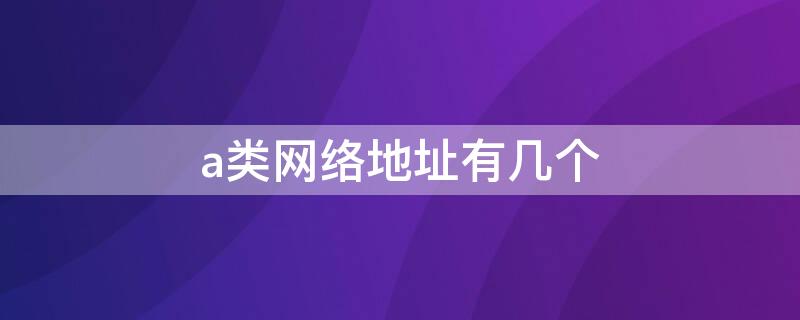 a类网络地址有几个 a类地址划分4个子网