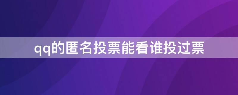 qq的匿名投票能看谁投过票 qq匿名投票怎么看谁投了谁