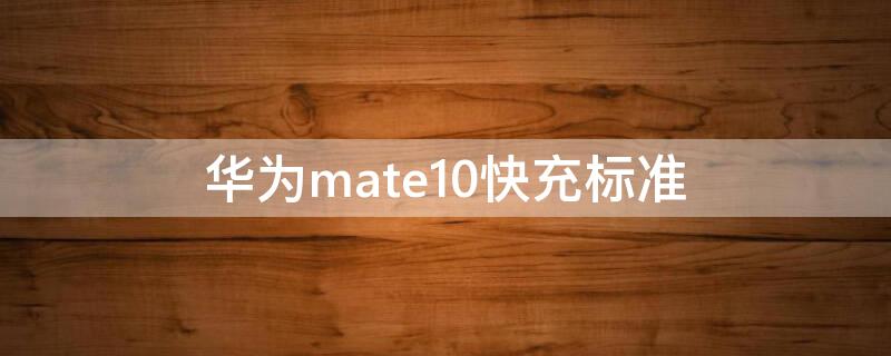华为mate10快充标准（mate10快充是多少瓦）