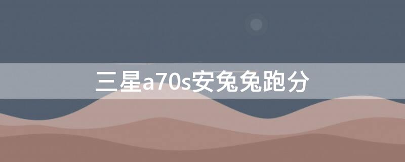 三星a70s安兔兔跑分 三星a6s跑分安兔兔