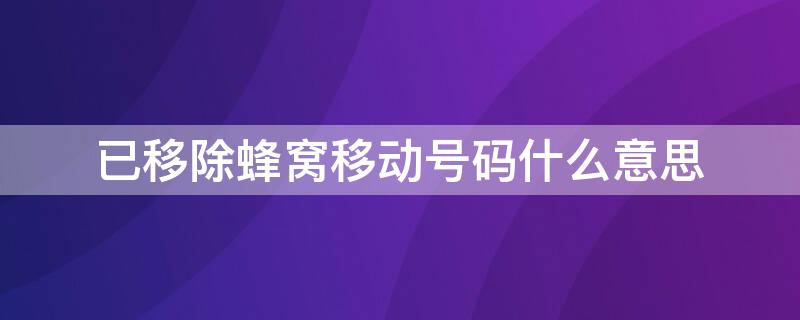 已移除蜂窝移动号码什么意思