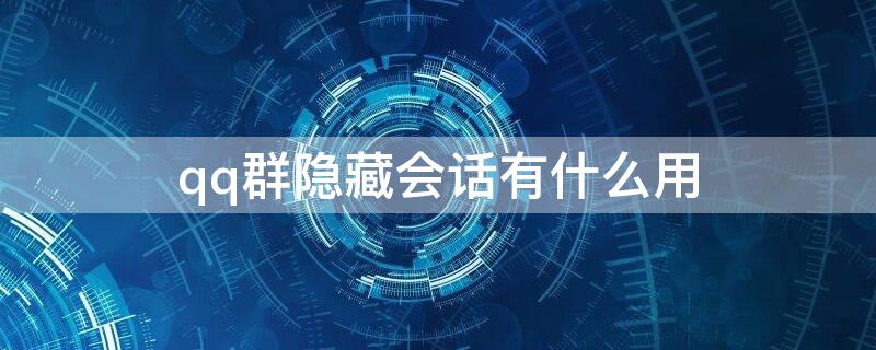 qq群隐藏会话有什么用（QQ群隐藏会话什么意思）