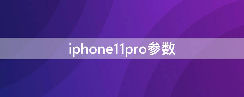 iPhone11pro参数 iphone11pro参数太平洋