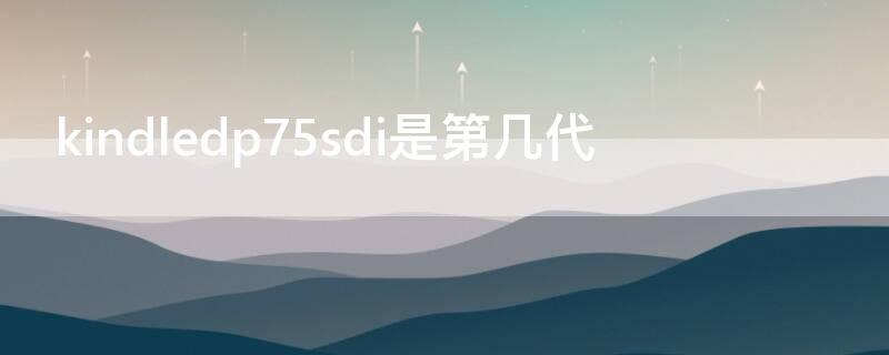 kindledp75sdi是第几代 kindledp75sdi什么型号