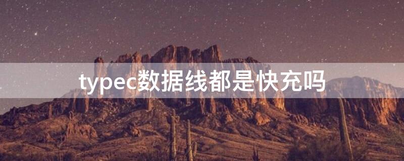 typec数据线都是快充吗 typec数据线都是快充线吗