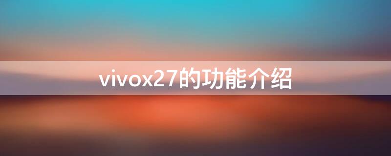 vivox27的功能介绍（vivox27的功能有哪些）