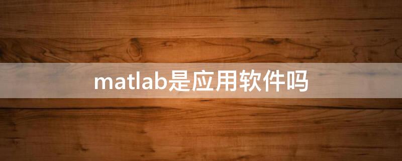 matlab是应用软件吗 matlab是电脑软件吗