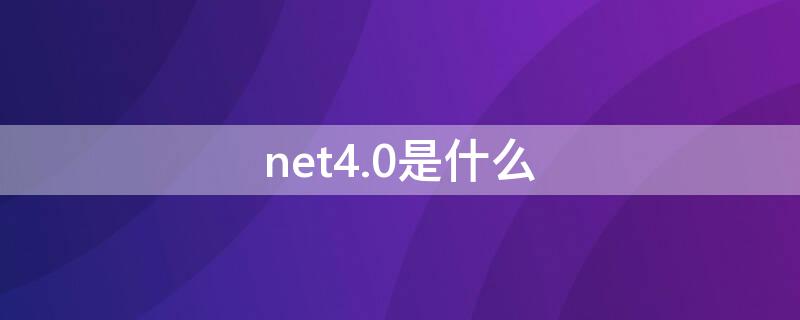net4.0是什么（net4.0是什么意思）