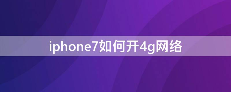 iPhone7如何开4g网络 苹果7plus怎么设置4g网络