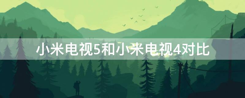 小米电视5和小米电视4对比 小米电视4和5哪个好