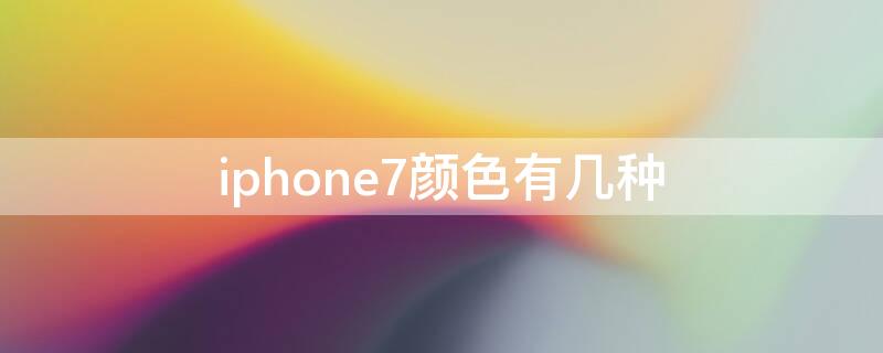 iPhone7颜色有几种（iphone7颜色有几种图片）
