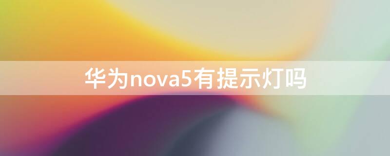 华为nova5pro有没有指示灯? 华为nova5有提示灯吗