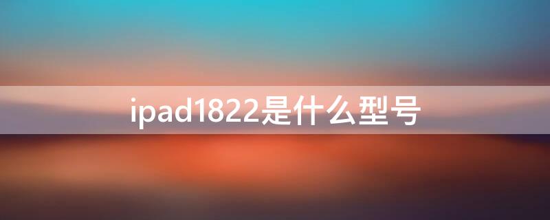 ipad1822是什么型号 ipad1821是什么型号