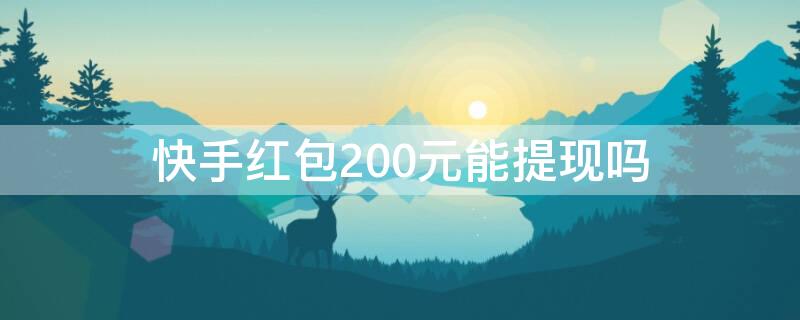 快手红包200元能提现吗（快手红包100元提现）