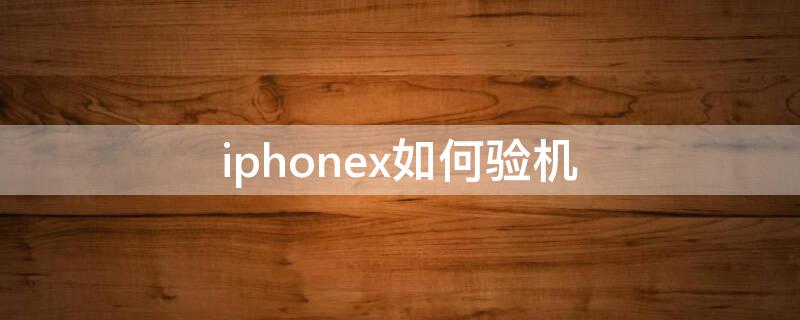 iPhonex如何验机 iphonexr如何验机