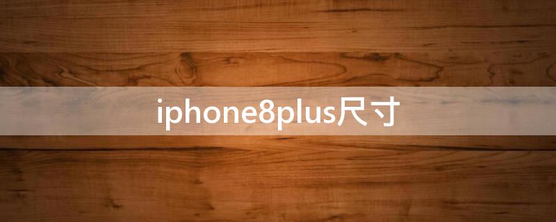 iPhone8plus尺寸（iphone8plus尺寸和13pro）