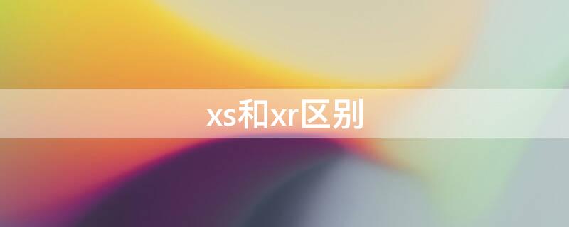 xs和xr区别（xs和xr区别哪个贵）