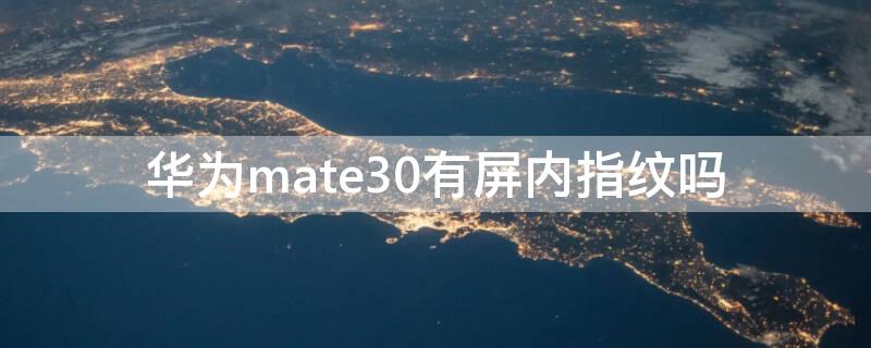 华为mate30有屏内指纹吗 mate30屏下指纹