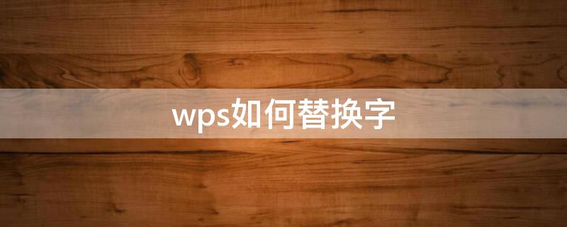 wps如何替换字 wps如何替换字体