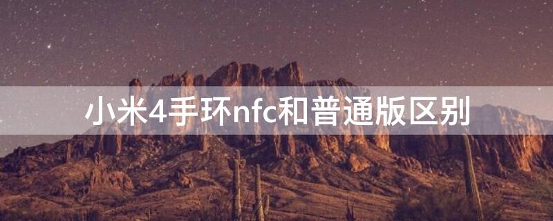 小米4手环nfc和普通版区别（小米四手环nfc区别）