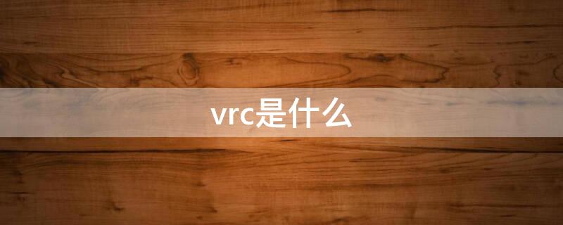 vrc是什么（vrc是什么的缩写）