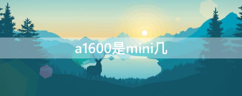 a1600是mini几（a1600苹果几）