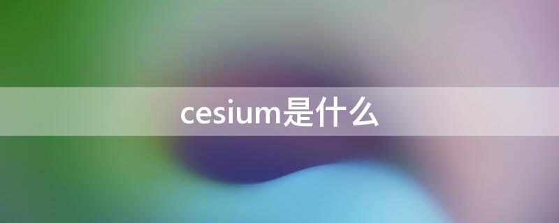 cesium是什么（cesium是什么意思）