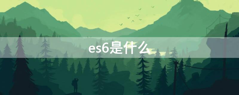 es6是什么（es6是什么前端技术）