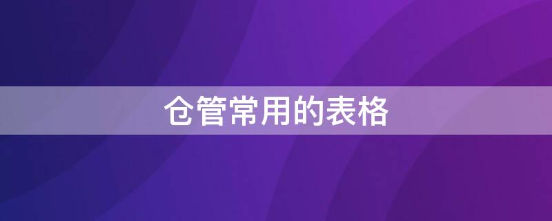 仓管常用的表格 仓管的表格是什么样的