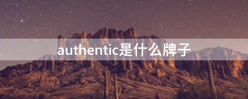 authentic是什么牌子 authentlc品牌