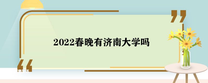 2022春晚有济南大学吗 2022春晚济南大学