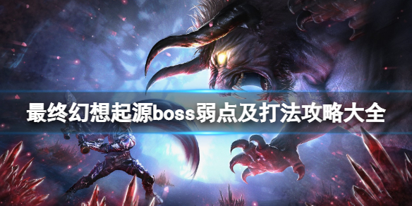 最终幻想起源boss弱点及打法攻略大全 最终幻想起源boss几个 混沌体现