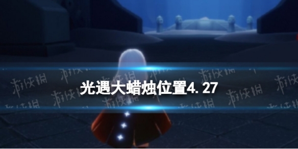 光遇每日大蜡烛位置四月24 光遇每日大蜡烛位置4.27