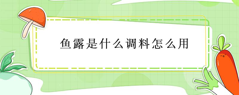 鱼露是什么做的调料 鱼露是什么调料怎么用