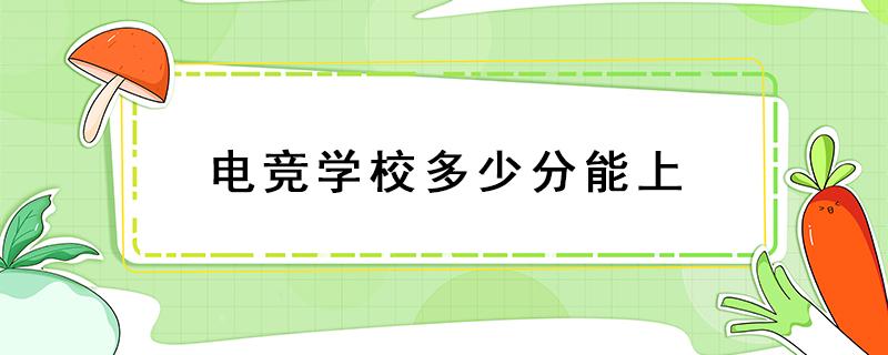 电竞学校多少分能上沈阳 电竞学校多少分能上