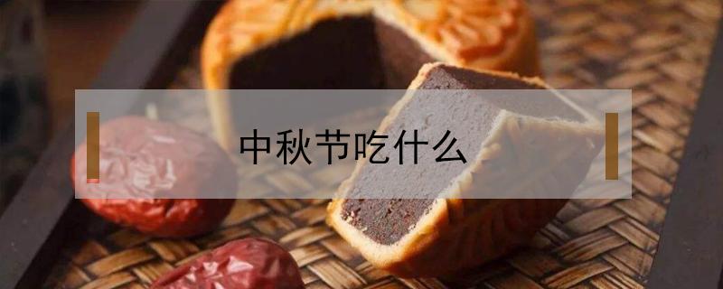 中秋节吃什么 中秋节吃什么传统食物有什么意义