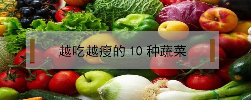 越吃越瘦的10种蔬菜 吃什么蔬菜越吃越瘦