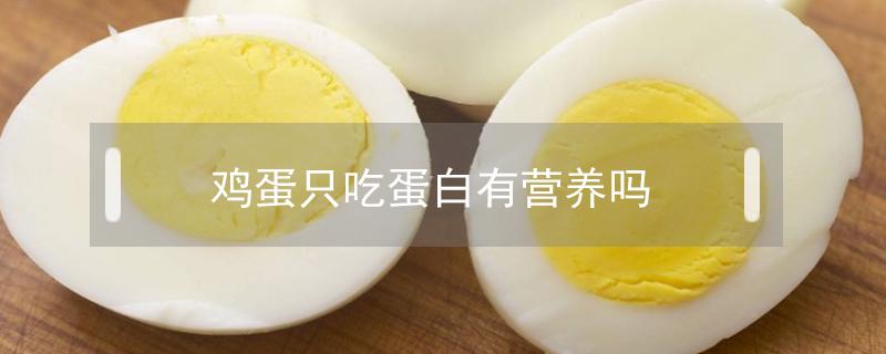 鸡蛋只吃蛋白有营养吗 蛋白质只吃鸡蛋可以吗