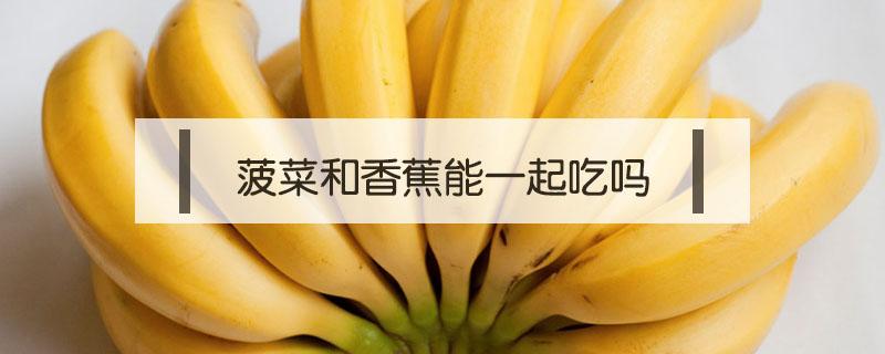 菠菜和香蕉能一起吃吗 菠菜和香蕉可以一起吃吗?
