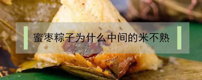 为什么蜜枣粽子周围的糯米不熟 蜜枣粽子为什么中间的米不熟