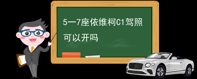 5一7座依维柯C1驾照可以开吗