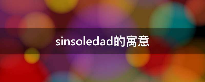 sinsoledad的寓意 sinsoledad的中文翻译