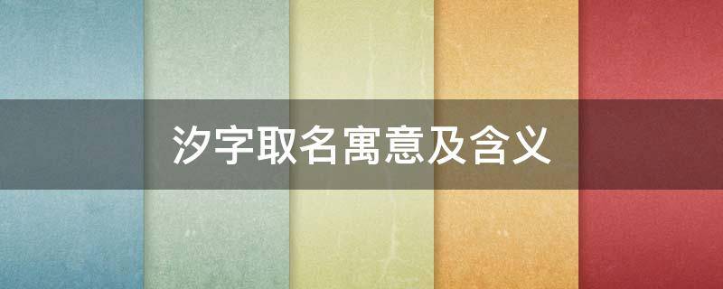 汐字取名寓意及含义（汐字的含义寓意）