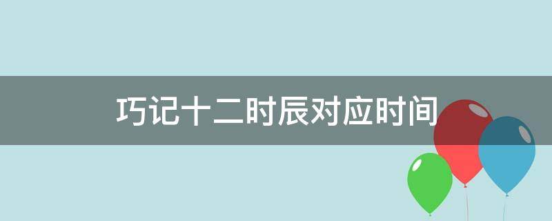 巧记十二时辰对应时间 古代十二时辰巧记