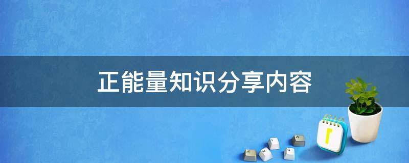 适合分享的正能量的内容 正能量知识分享内容