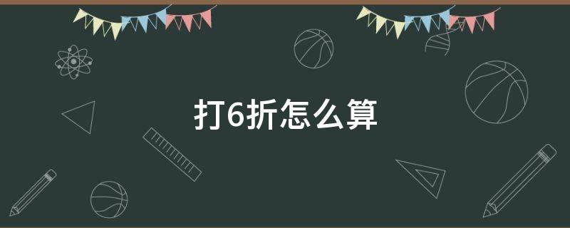 打6折怎么算 一个商品打6折怎么算