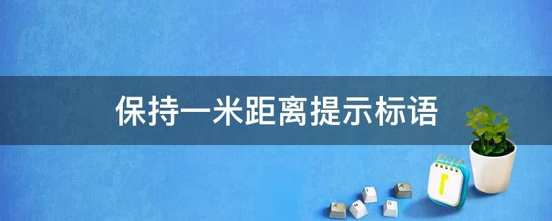 保持一米距离提示标语 保持一米距离提示标语广播