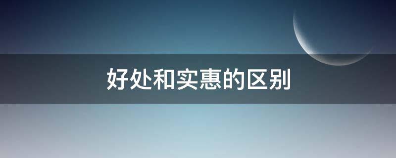 好处和实惠的区别 实惠和实用的区别