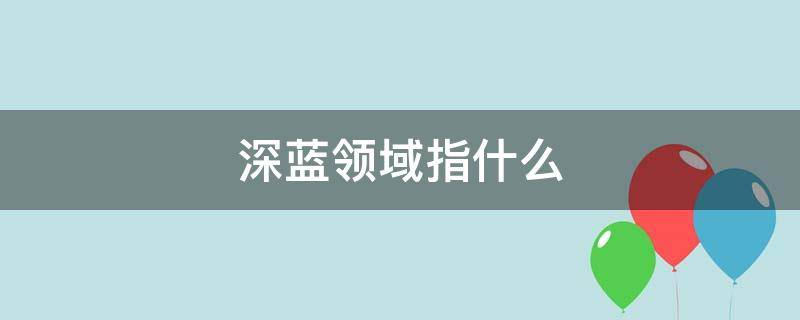 深蓝领域指什么 蓝色领域是什么意思